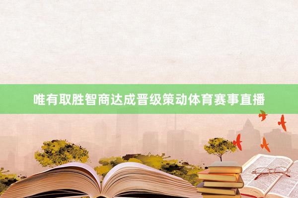 唯有取胜智商达成晋级策动体育赛事直播