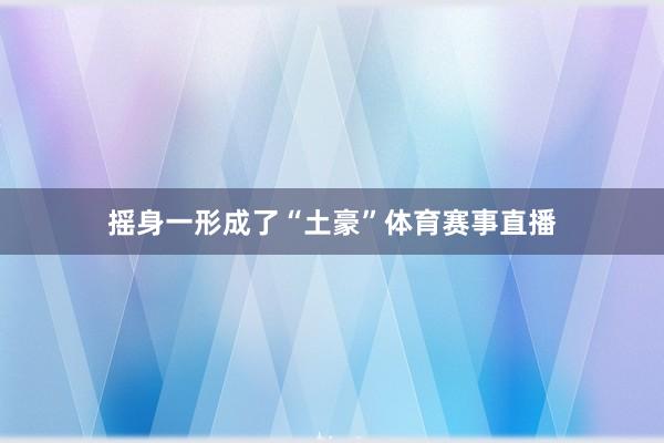 摇身一形成了“土豪”体育赛事直播