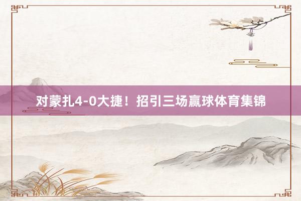 对蒙扎4-0大捷！招引三场赢球体育集锦