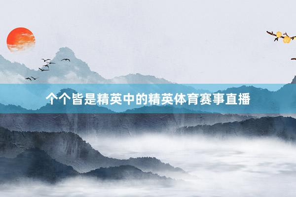个个皆是精英中的精英体育赛事直播