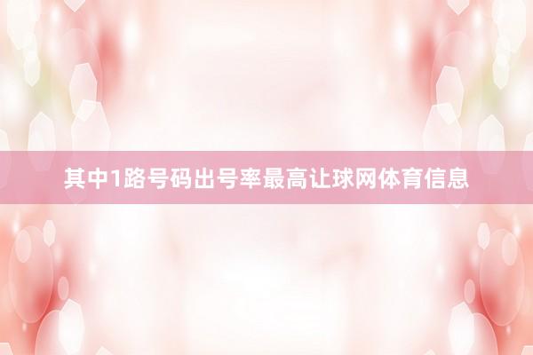 其中1路号码出号率最高让球网体育信息