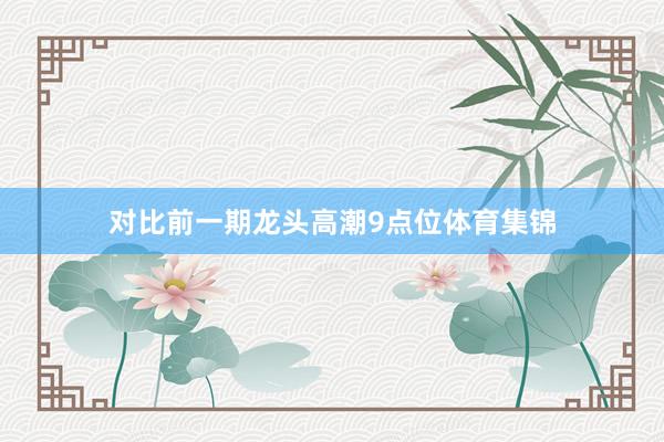 对比前一期龙头高潮9点位体育集锦