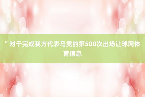 ”对于完成我方代表马竞的第500次出场让球网体育信息
