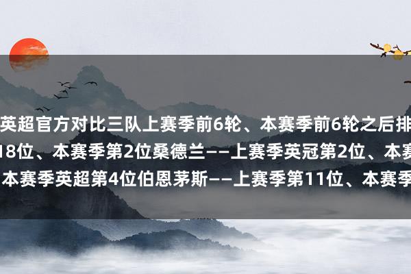 英超官方对比三队上赛季前6轮、本赛季前6轮之后排行：水晶宫——上赛季第18位、本赛季第2位桑德兰——上赛季英冠第2位、本赛季英超第4位伯恩茅斯——上赛季第11位、本赛季第5位    体育赛事直播