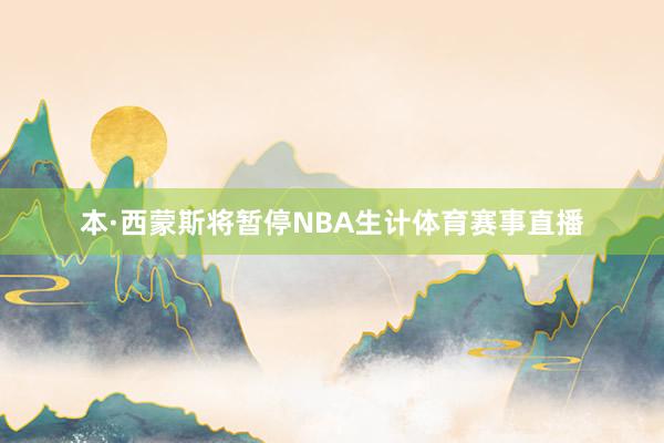 本·西蒙斯将暂停NBA生计体育赛事直播